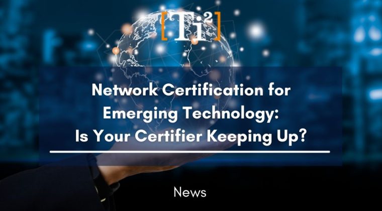 Network Certification For Emerging Technology: Is Your Certifier Keeping Up?