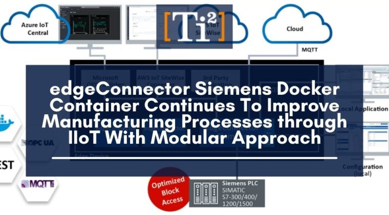EdgeConnector Siemens Docker Container Continues To Improve Manufacturing Processes Through IIoT With Modular Approach