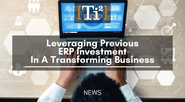 Leveraging Previous ERP Investment In A Transforming Business