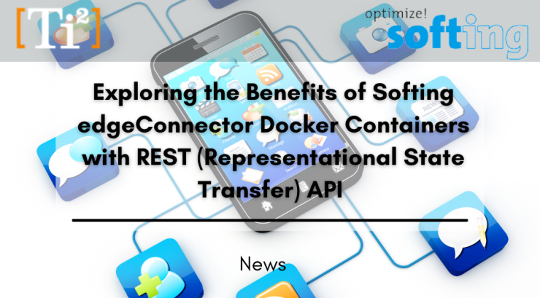 Exploring The Benefits Of Softing EdgeConnector Docker Containers With REST (Representational State Transfer) API