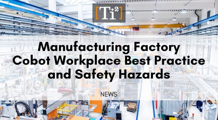 Manufacturing Factory – Cobot Workplace Best Practice And Safety Hazards